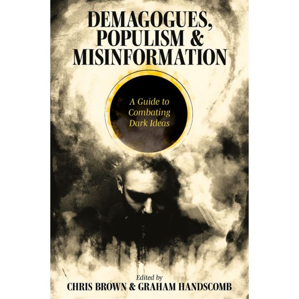 Demagogues, Populism and Misinformation: A Guide to Combating Dark Ideas -- Chri